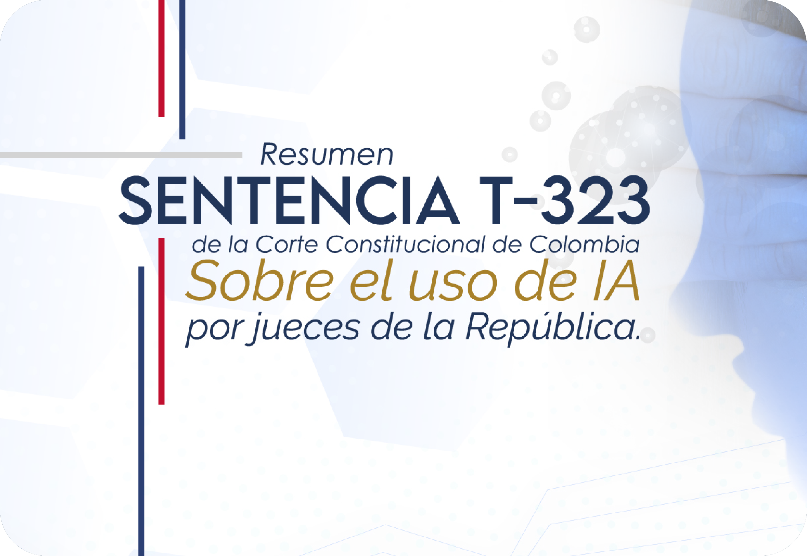 Resumen de la Sentencia T-323 de 2024 de la Corte Constitucional de Colombia: Derechos Fundamentales frente al uso de Inteligencia Artificial (IA)